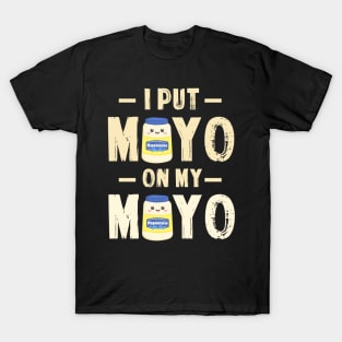 I Put Mayo On My Mayo TShirt Mayonnaise Lover Gift Condiment T-Shirt